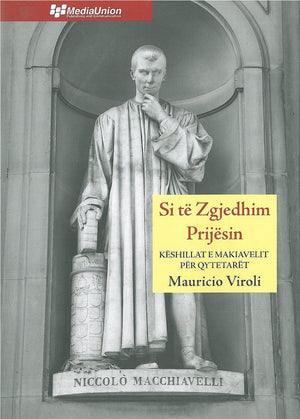 SI TE ZGJEDHIM PRIJESIN : KESHILLA TE MAKIAVELIT PER QYTETARET